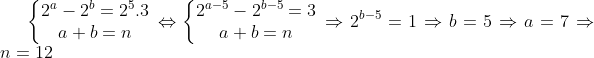Jeu d'Hiver 2011-2012.(préparation aux olympiade) - Page 3 Gif.latex?\left\{\begin{matrix}&space;2^{a}-2^{b}=2^5.3&space;\\&space;a&plus;b=n&space;\end{matrix}\right.&space;\Leftrightarrow&space;\left\{\begin{matrix}&space;2^{a-5}-2^{b-5}=3\\&space;a&plus;b=n&space;\end{matrix}\right